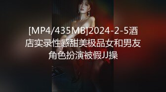 [MP4/435MB]2024-2-5酒店实录性感甜美极品女和男友角色扮演被假JJ操