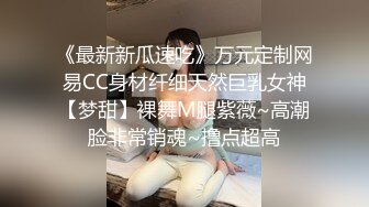 《最新新瓜速吃》万元定制网易CC身材纤细天然巨乳女神【梦甜】裸舞M腿紫薇~高潮脸非常销魂~撸点超高