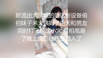 新流出大学城的酒店新设备偷拍妹子来大姨妈了白天和男友同时打飞机揉小穴 互相高潮了晚上没忍住还是插入了