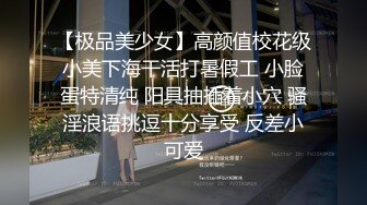 【极品美少女】高颜值校花级小美下海干活打暑假工 小脸蛋特清纯 阳具抽插着小穴 骚淫浪语挑逗十分享受 反差小可爱