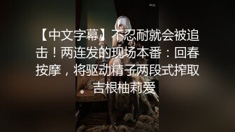 【中文字幕】不忍耐就会被追击！两连发的现场本番：回春按摩，将驱动精子两段式搾取。吉根柚莉爱