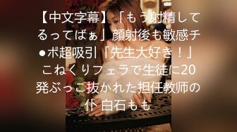 【中文字幕】「もう射精してるってばぁ」顔射後も敏感チ●ポ超吸引「先生大好き！」こねくりフェラで生徒に20発ぶっこ抜かれた担任教师の仆 白石もも