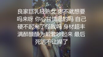 良家巨乳轻熟女 你不就想要吗来呀 你心甘情愿的吗 自己硬不起来了怪我吗 身材超丰满醉醺醺为戴套吵起来 最后死活不让操了