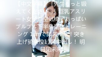 【中文字幕】「先生もっと锻えてください…」巨乳アスリート女子の空気椅子おっぱいプルプル下半身强化トレーニング 1cmで即ズボッ！突き上げ骑乗位11発中出し！ 明日见未来