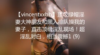 【vincentxxbb】顶级绿帽淫妻大神朋友和黑人排队操我的妻子，直击顶级淫乱现场！超淫乱对白，相当震撼1 (9)