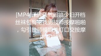 [MP4]泽尻骚气眼镜少妇开档丝袜包臀裙找男技师按摩啪啪，勾引技师摸奶关灯口交按摩床上抽插