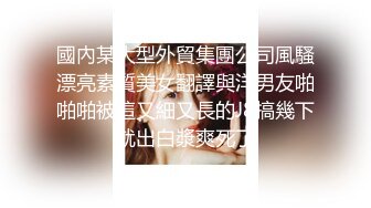 國內某大型外貿集團公司風騷漂亮素質美女翻譯與洋男友啪啪啪被這又細又長的J8搞幾下就出白漿爽死了