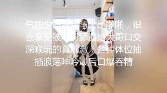 气质少妇露脸与大哥啪啪，很会享受被吃奶舔逼给大哥口交深喉玩的真刺激，各种体位抽插浪荡呻吟最后口爆吞精