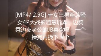 [MP4/ 2.9G] 一女三男淫荡骚女4P大战被随意玩弄，边骑乘边交老公的JB喜欢吗，一个操完再换下一个