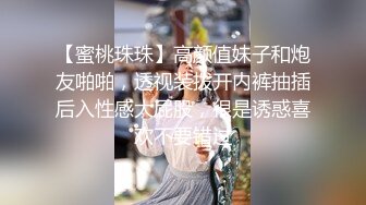 【蜜桃珠珠】高颜值妹子和炮友啪啪，透视装拨开内裤抽插后入性感大屁股，很是诱惑喜欢不要错过