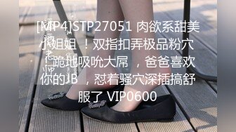 [MP4]STP27051 肉欲系甜美小姐姐 ！双指扣弄极品粉穴 ！跪地吸吮大屌 ，爸爸喜欢你的JB ，怼着骚穴深插搞舒服了 VIP0600