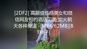 [2DF2] 高颜值性感美女和微信网友相约酒店见面 如火朝天各种操逼 -[MP4/62MB][BT种子]