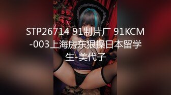 STP26714 91制片厂 91KCM-003上海房东狠操日本留学生-美代子