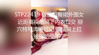 STP22419 极品包臀裙外围女 近距离视角脱下内衣口交 掰穴特写清晰可见 双腿肩上扛被操的受不了