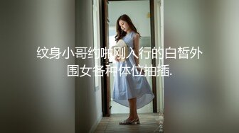 纹身小哥约啪刚入行的白皙外围女各种体位抽插.