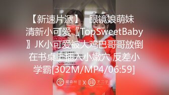 【新速片遞】✅眼镜娘萌妹✅清新小可爱〖TopSweetBaby〗JK小可爱被大鸡巴哥哥放倒在书桌上插入小嫩穴 反差小学霸[302M/MP4/06:59]