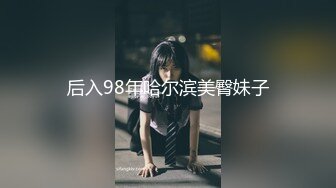 后入98年哈尔滨美臀妹子