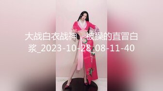 大战白衣战神，被操的直冒白浆_2023-10-28_08-11-40