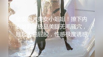 金发新人美女小姐姐！撩下内衣贫乳！极品美腿无毛骚穴，翘起大白屁股，性感极度诱惑