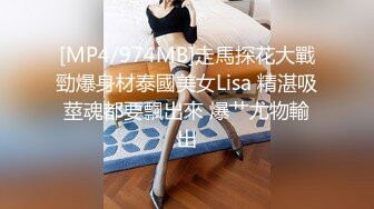 [MP4/974MB]走馬探花大戰勁爆身材泰國美女Lisa 精湛吸莖魂都要飄出來 爆艹尤物輸出