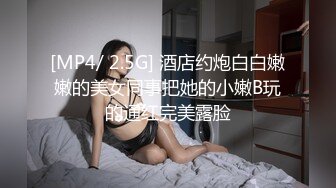 [MP4/ 2.5G] 酒店约炮白白嫩嫩的美女同事把她的小嫩B玩的通红完美露脸