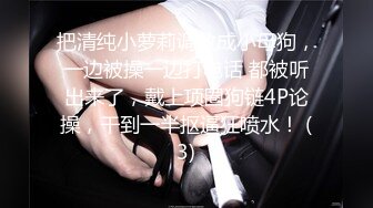 把清纯小萝莉调教成小母狗，一边被操一边打电话 都被听出来了，戴上项圈狗链4P论操，干到一半抠逼狂喷水！ (3)