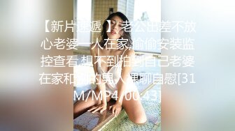 【新片速遞 】 老公出差不放心老婆一人在家,偷偷安装监控查看,想不到拍到自己老婆在家和别的男人裸聊自慰[31M/MP4/00:43]