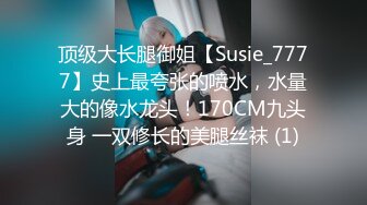 顶级大长腿御姐【Susie_7777】史上最夸张的喷水，水量大的像水龙头！170CM九头身 一双修长的美腿丝袜 (1)