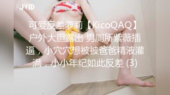 可爱反差萝莉【KicoQAQ】户外大胆露出 男厕所紫薇插逼，小穴穴想被被爸爸精液灌满，小小年纪如此反差 (3)