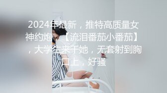 2024年最新，推特高质量女神约炮，【流泪番茄小番茄】，大学生来干她，无套射到胸口上，好骚