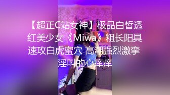 【超正C站女神】极品白皙透红美少女《Miwa》粗长阳具速攻白虎蜜穴 高潮强烈激挛 淫叫的心痒痒