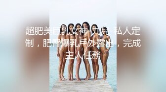 超肥美巨乳女神-九兒-私人定制，肥臀爆乳戶外露出，完成主人任務