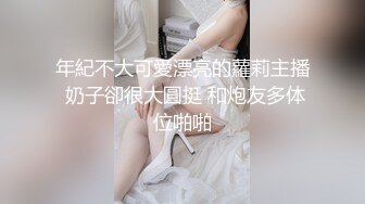 年紀不大可愛漂亮的蘿莉主播 奶子卻很大圓挺 和炮友多体位啪啪