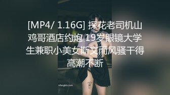 [MP4/ 1.16G] 探花老司机山鸡哥酒店约炮 19岁眼镜大学生兼职小美女斯文而风骚干得高潮不断