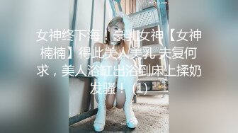 女神终下海！豪乳女神【女神楠楠】得此美人美乳 夫复何求，美人浴缸出浴到床上揉奶发骚！ (1)