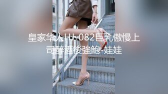 皇家华人HJ-082巨乳傲慢上司醉酒後強鮑-娃娃