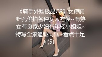 《魔手外购极品CP》女蹲厕针孔偸拍各种女人方便~有熟女有良家少妇有年轻小姐姐~特写全景逼脸同框~看点十足 (5)