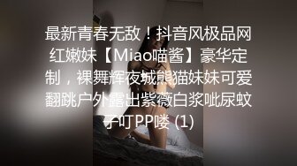 最新青春无敌！抖音风极品网红嫩妹【Miao喵酱】豪华定制，裸舞辉夜城熊猫妹妹可爱翻跳户外露出紫薇白浆呲尿蚊子叮PP喽 (1)