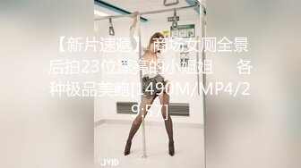 【新片速遞】 商场女厕全景后拍23位漂亮的小姐姐❤️各种极品美鲍[1490M/MP4/29:57]