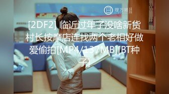 [2DF2] 临近过年了没啥新货村长按摩店连找两个老相好做爱偷拍[MP4/137MB][BT种子]