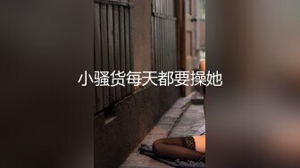 小骚货每天都要操她