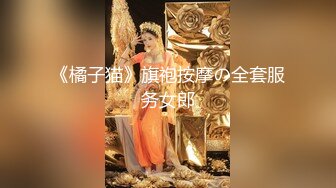 《橘子猫》旗袍按摩の全套服务女郎