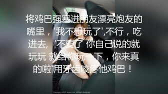 将鸡巴强塞进朋友漂亮炮友的嘴里，'我不想玩了',不行，吃进去,‘不要了 你自己说的就玩玩 就给你玩一下，你来真的啦'用牙齿咬疼他鸡巴！