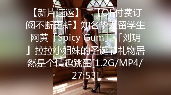 【新片速遞】 ✨【OF付费订阅不断更新】知名华人留学生网黄「Spicy Gum」「刘玥」拉拉小姐妹的圣诞节礼物居然是个情趣跳蛋[1.2G/MP4/27:53]