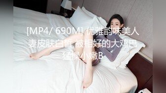 [MP4/ 690M] 优雅韵味美人妻皮肤白皙 被相好的大鸡巴猛操小嫩B