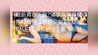 最新青春无敌?SS级完美身材推特女神【鹿初少女】COSER私拍【痴女护士】粉嫩私处完美进出