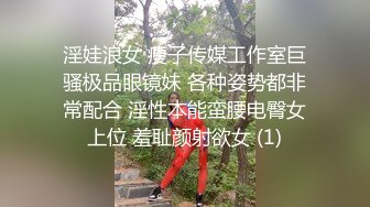 淫娃浪女 瘦子传媒工作室巨骚极品眼镜妹 各种姿势都非常配合 淫性本能蛮腰电臀女上位 羞耻颜射欲女 (1)