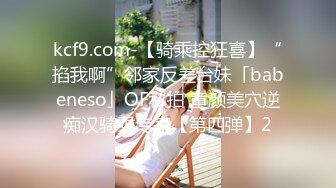 kcf9.com-【骑乘控狂喜】“掐我啊”邻家反差台妹「babeneso」OF私拍 童颜美穴逆痴汉骑乘专家【第四弹】2