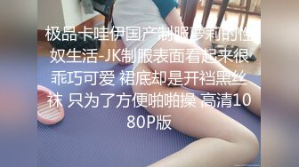 极品卡哇伊国产制服萝莉的性奴生活-JK制服表面看起来很乖巧可爱 裙底却是开裆黑丝袜 只为了方便啪啪操 高清1080P版