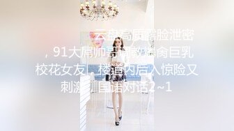 ⚫️⚫️⚫️云盘高质露脸泄密，91大屌帅哥调教爆肏巨乳校花女友，楼道内后入惊险又刺激，国语对话2~1